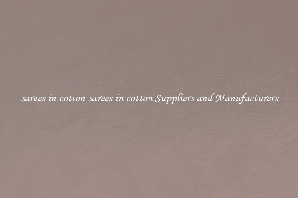 sarees in cotton sarees in cotton Suppliers and Manufacturers