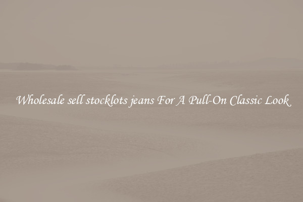 Wholesale sell stocklots jeans For A Pull-On Classic Look