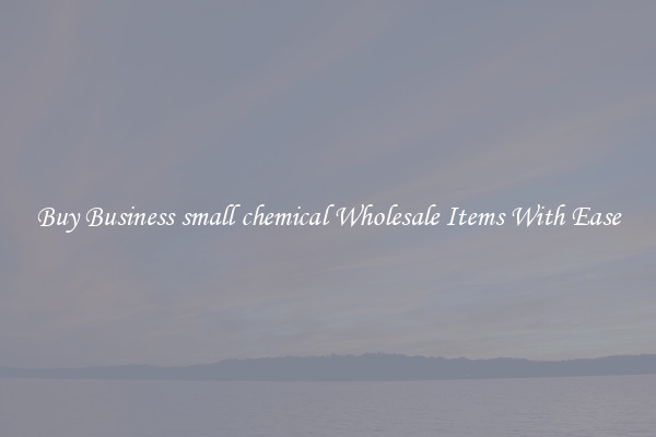 Buy Business small chemical Wholesale Items With Ease