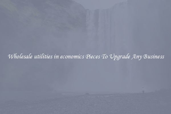 Wholesale utilities in economics Pieces To Upgrade Any Business