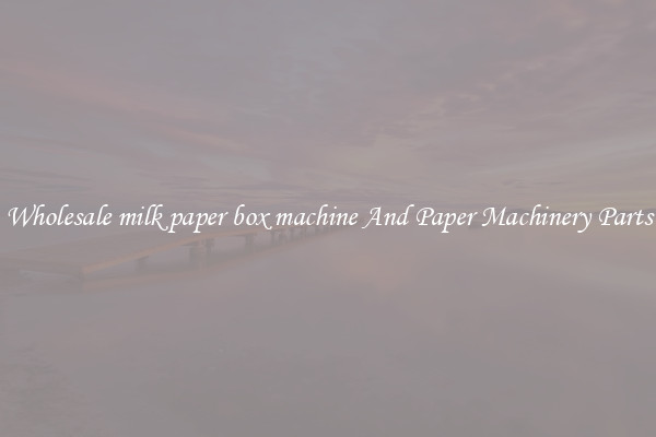 Wholesale milk paper box machine And Paper Machinery Parts