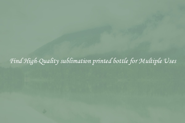 Find High-Quality sublimation printed bottle for Multiple Uses