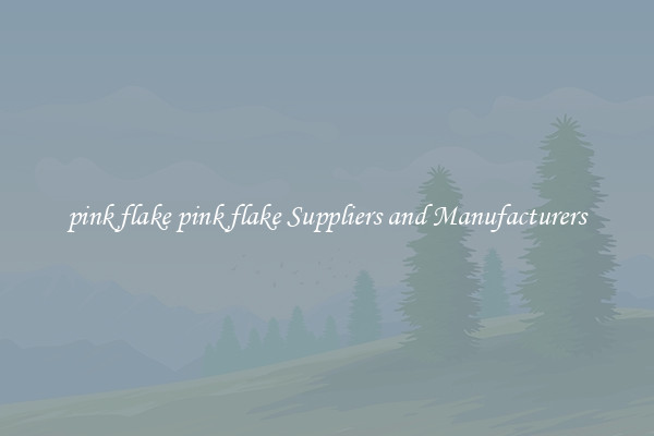 pink flake pink flake Suppliers and Manufacturers