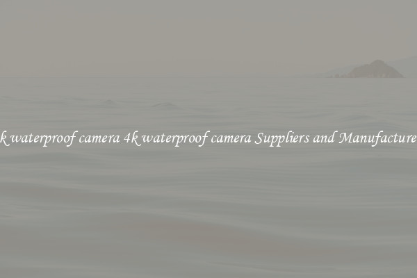4k waterproof camera 4k waterproof camera Suppliers and Manufacturers