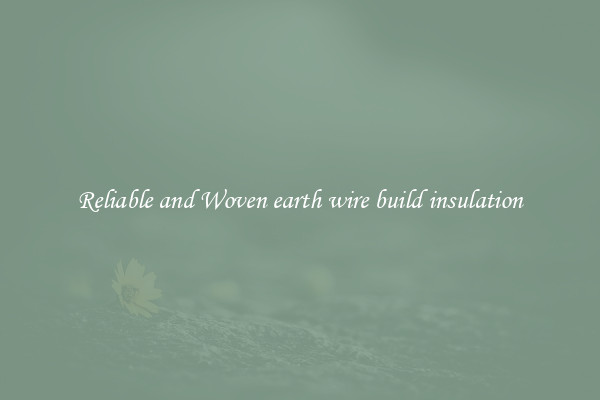 Reliable and Woven earth wire build insulation
