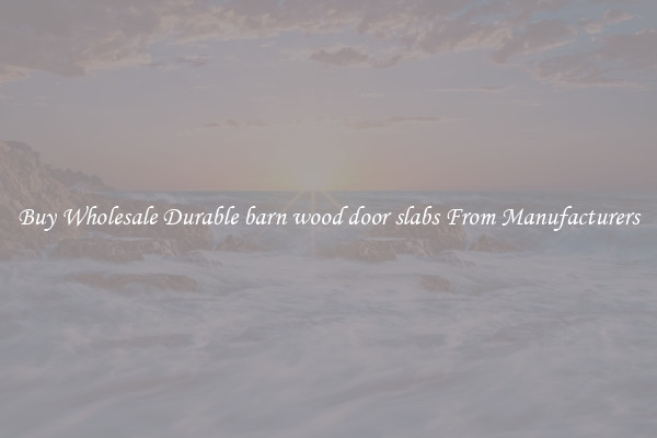 Buy Wholesale Durable barn wood door slabs From Manufacturers