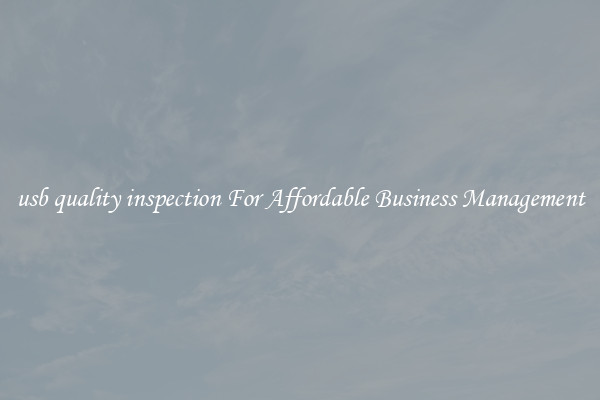 usb quality inspection For Affordable Business Management