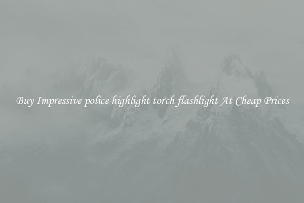 Buy Impressive police highlight torch flashlight At Cheap Prices