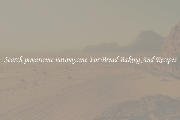 Search pimaricine natamycine For Bread Baking And Recipes