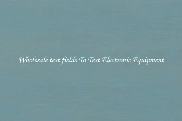 Wholesale test fields To Test Electronic Equipment